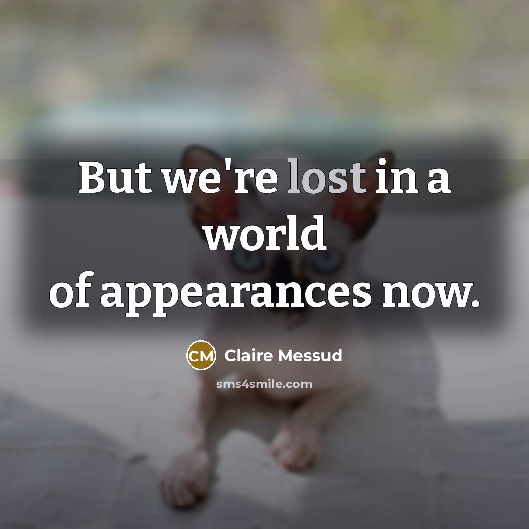 “But we're lost in a world of appearances now.…” quote by Claire Messud