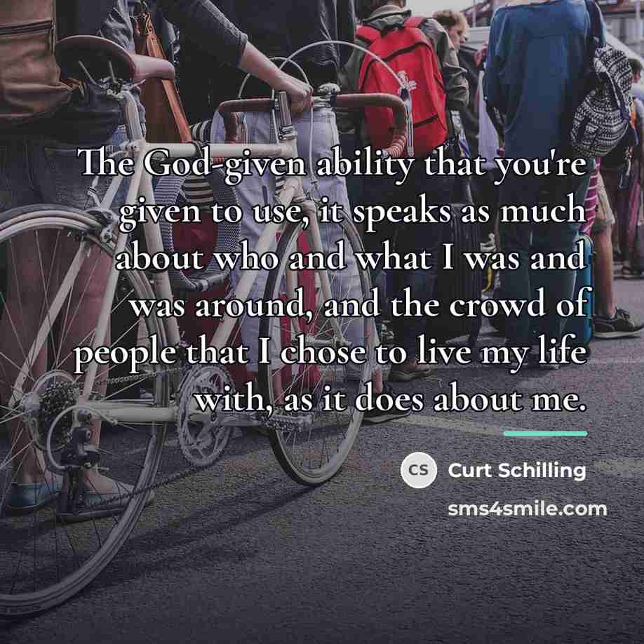 “The God-given ability that you're given to use, it speaks…” quote by Curt Schilling