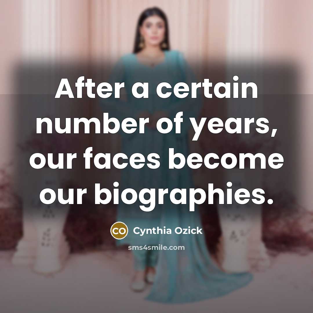 “After a certain number of years, our faces become our…” quote by Cynthia Ozick