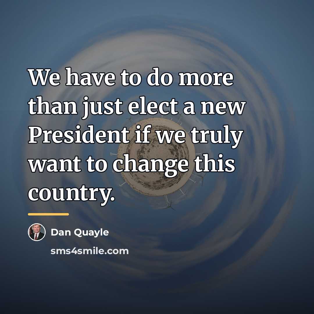 “We have to do more than just elect a new…” quote by Dan Quayle