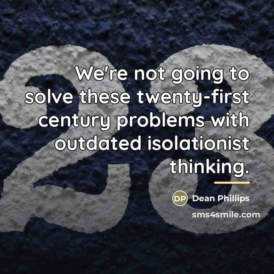 “We're not going to solve these twenty-first century problems with…” quote by Dean Phillips
