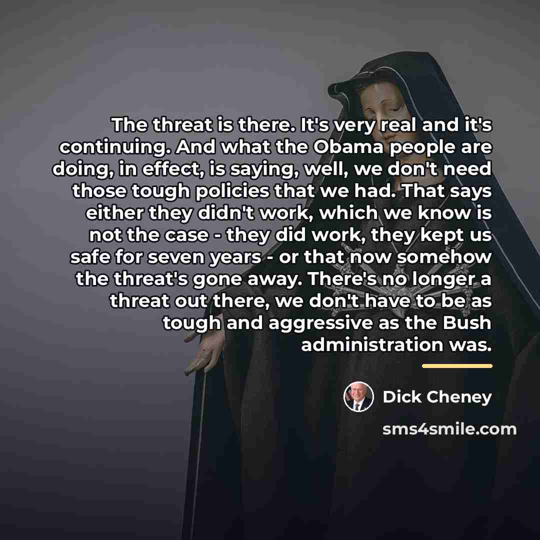 “The threat is there. It's very real and it's continuing.…” quote by Dick Cheney