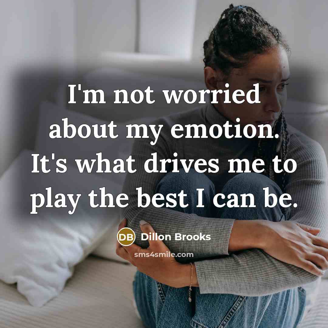“I'm not worried about my emotion. It's what drives me…” quote by Dillon Brooks