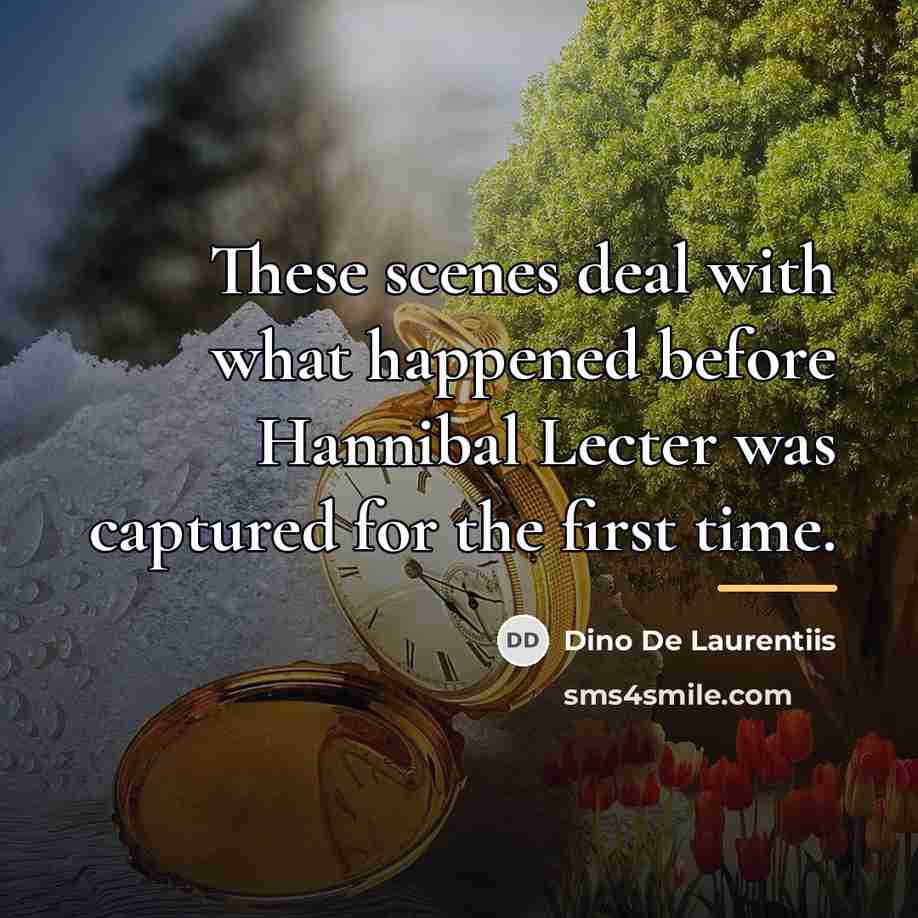 “These scenes deal with what happened before Hannibal Lecter was…” quote by Dino De Laurentiis