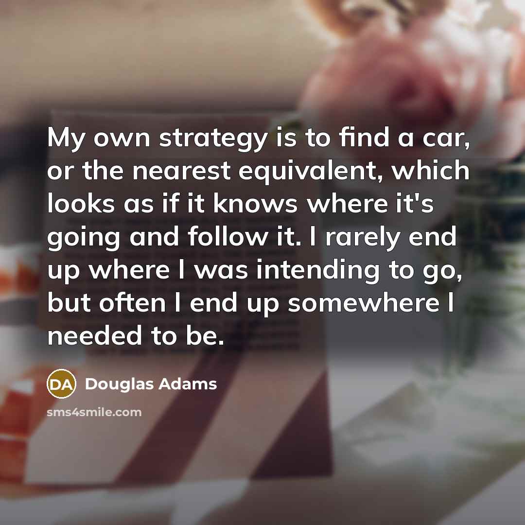 “My own strategy is to find a car, or the…” quote by Douglas Adams