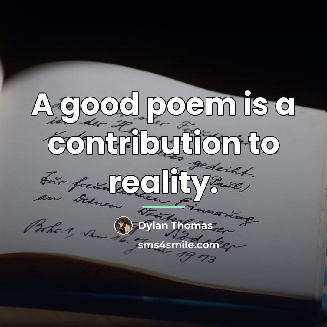 “A good poem is a contribution to reality.…” quote by Dylan Thomas