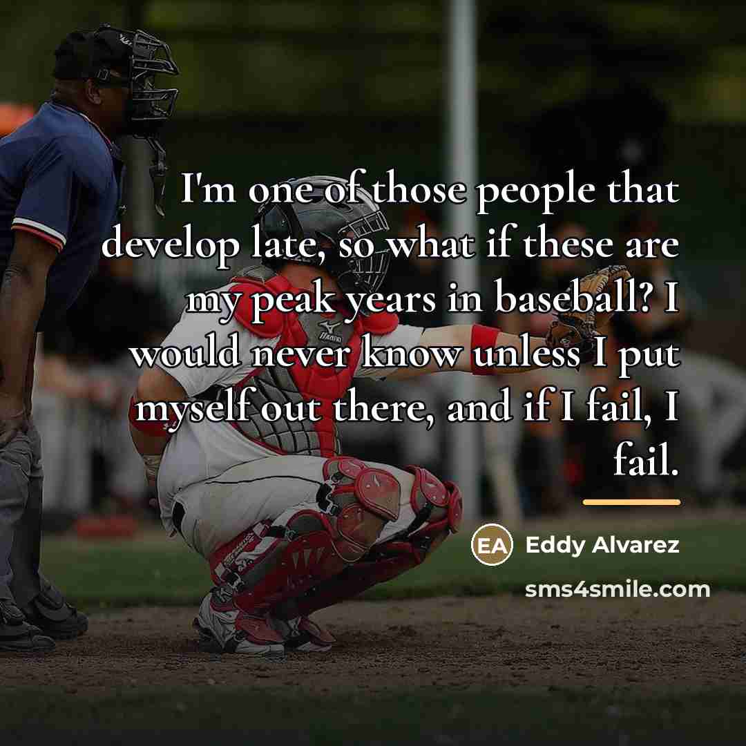 “I'm one of those people that develop late, so what…” quote by Eddy Alvarez