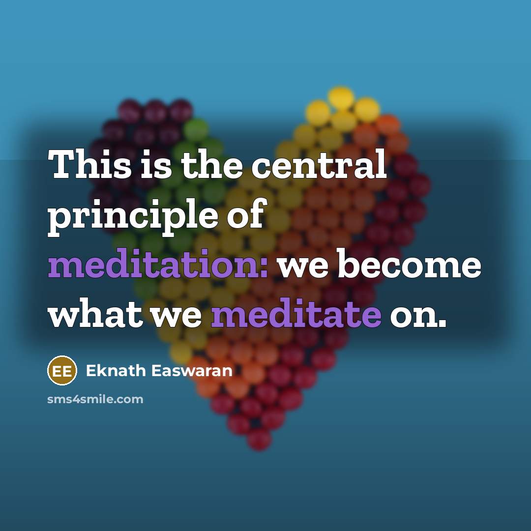 “This is the central principle of meditation: we become what…” quote by Eknath Easwaran