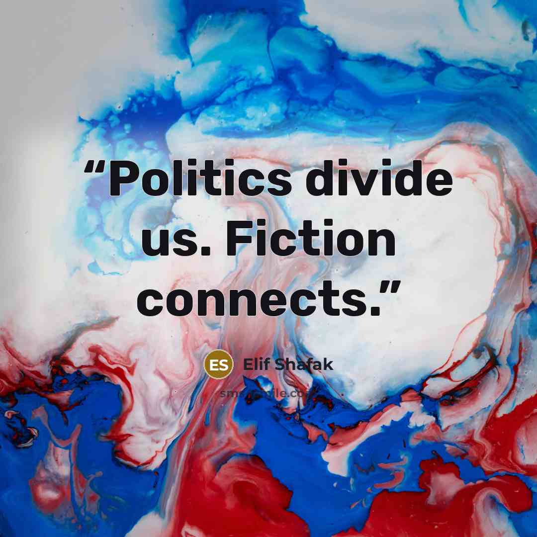“Politics divide us. Fiction connects.” quote by Elif Shafak