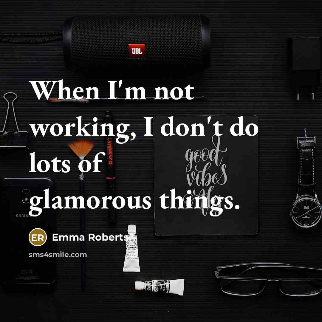 “When I'm not working, I don't do lots of glamorous…” quote by Emma Roberts