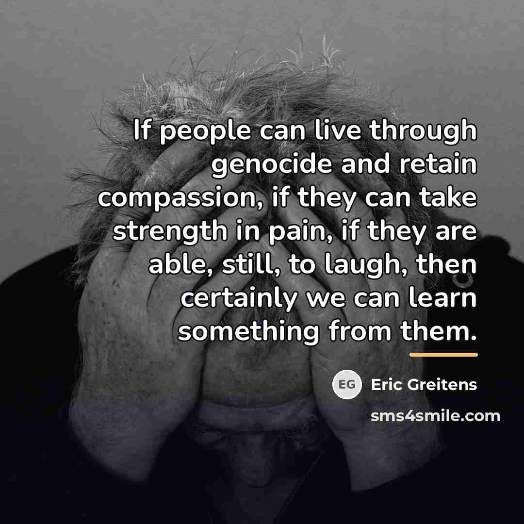 “If people can live through genocide and retain compassion, if…” quote by Eric Greitens