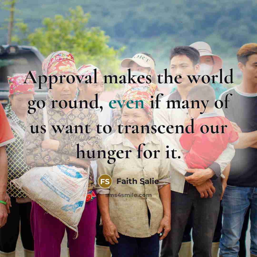 “Approval makes the world go round, even if many of…” quote by Faith Salie