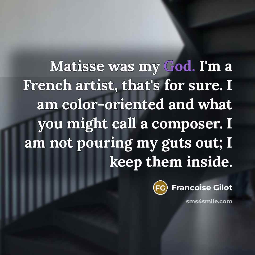 “Matisse was my God. I'm a French artist, that's for…” quote by Francoise Gilot