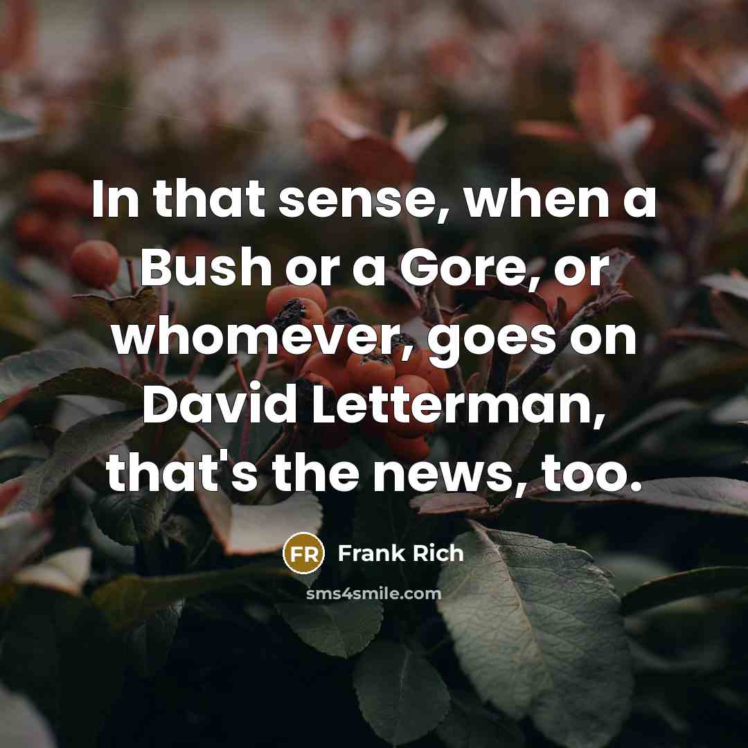“In that sense, when a Bush or a Gore, or…” quote by Frank Rich