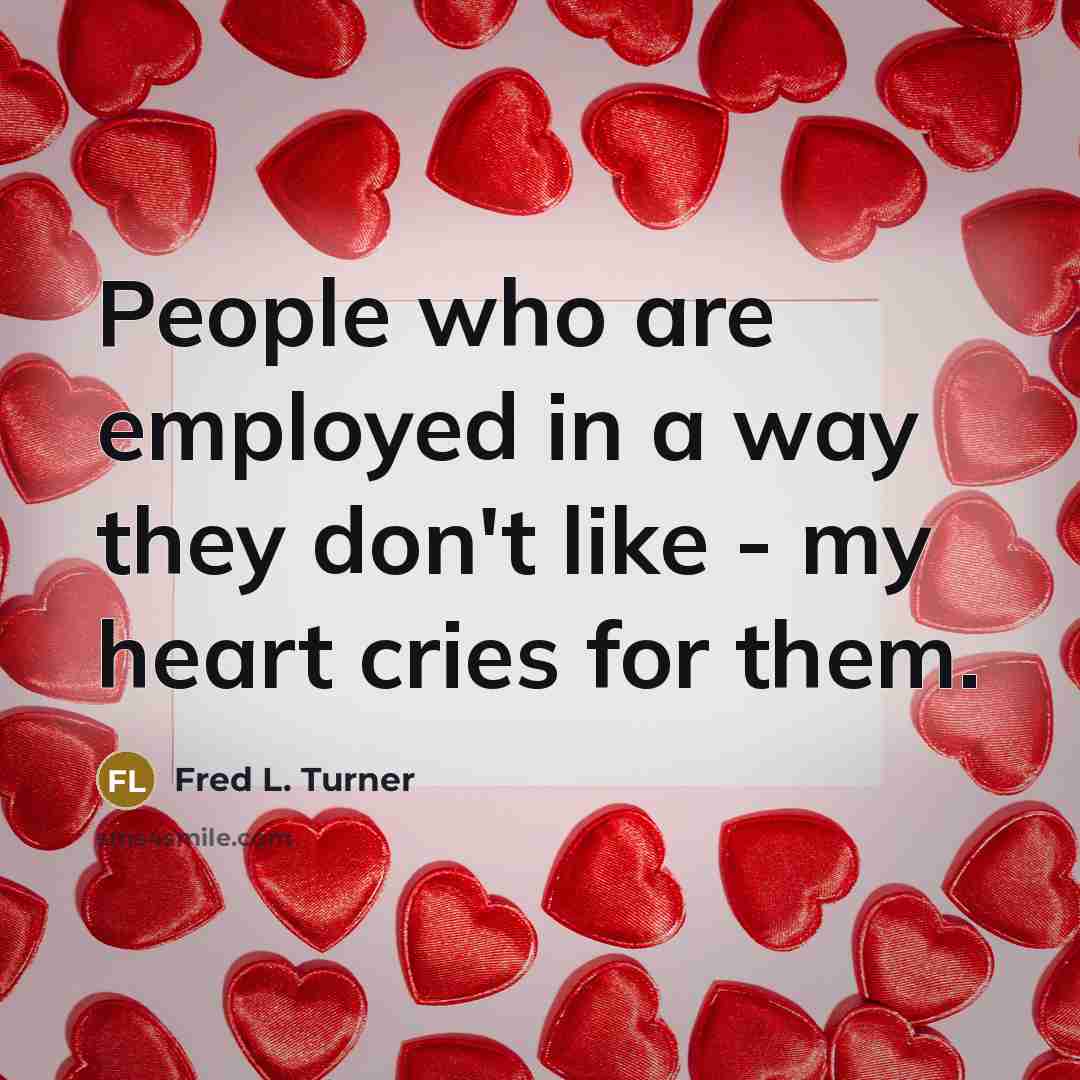“People who are employed in a way they don't like…” quote by Fred L. Turner
