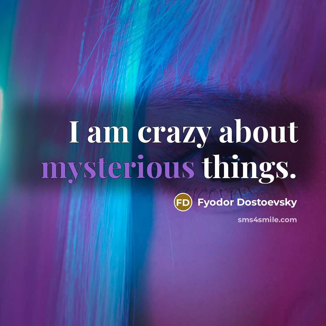 “I am crazy about mysterious things.…” quote by Fyodor Dostoevsky