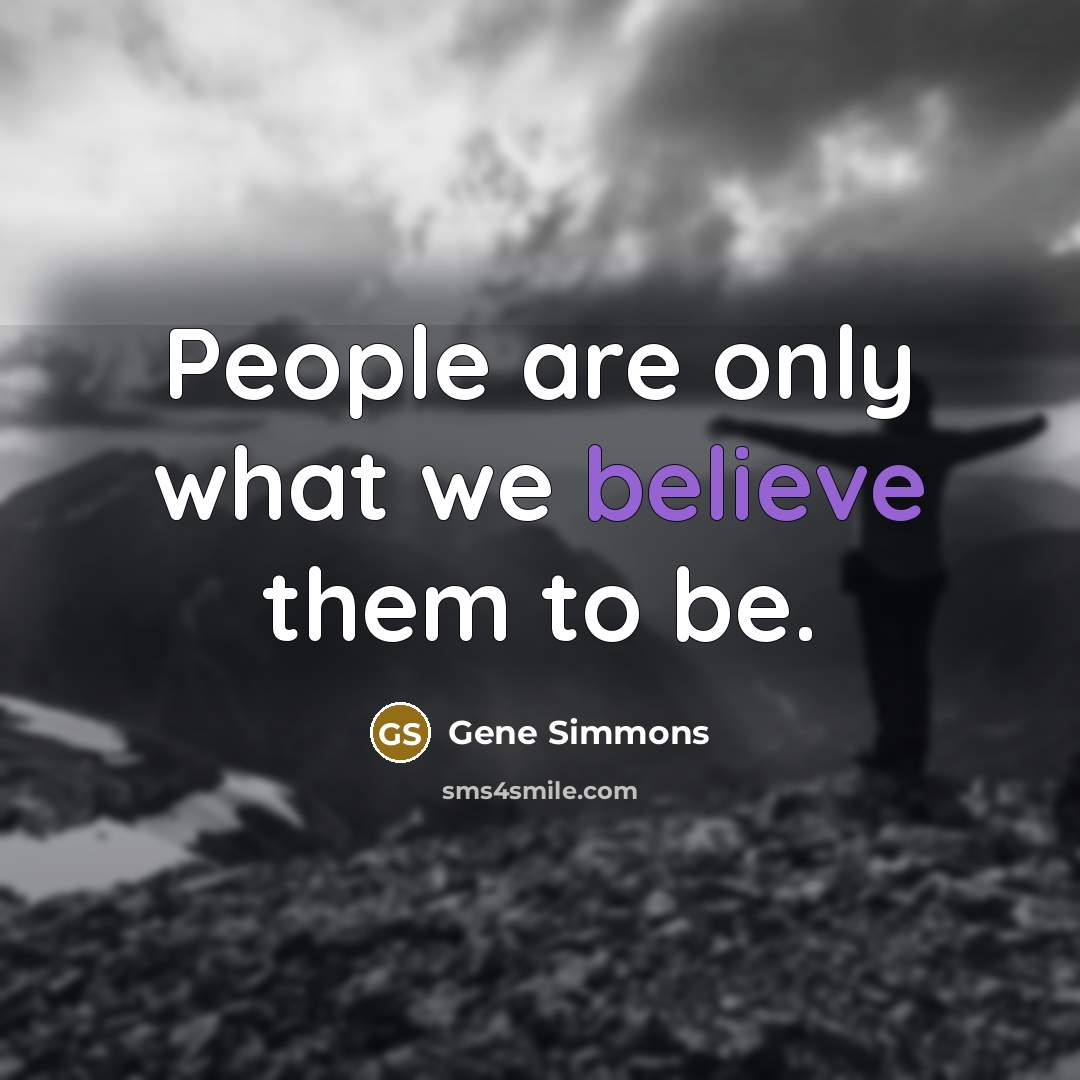 “People are only what we believe them to be.…” quote by Gene Simmons