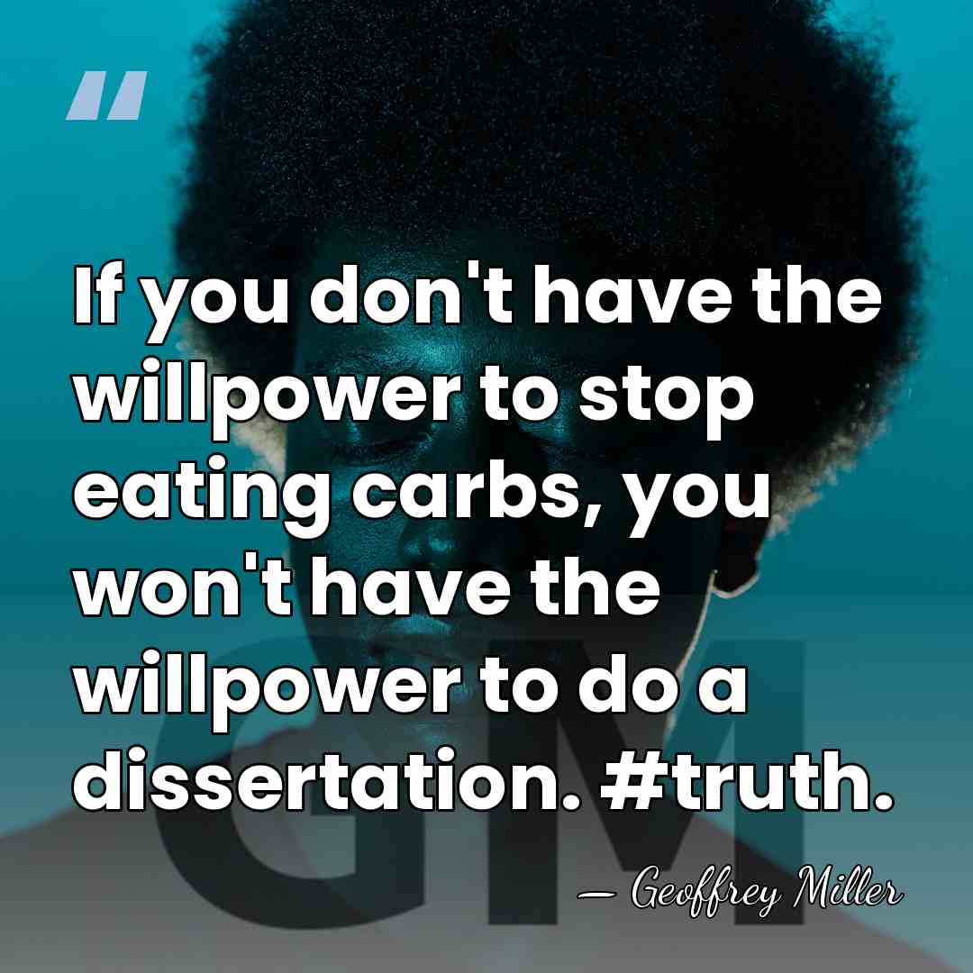 If you don't have the willpower to stop eating carbs, you won't&hellip; - Geoffrey Miller