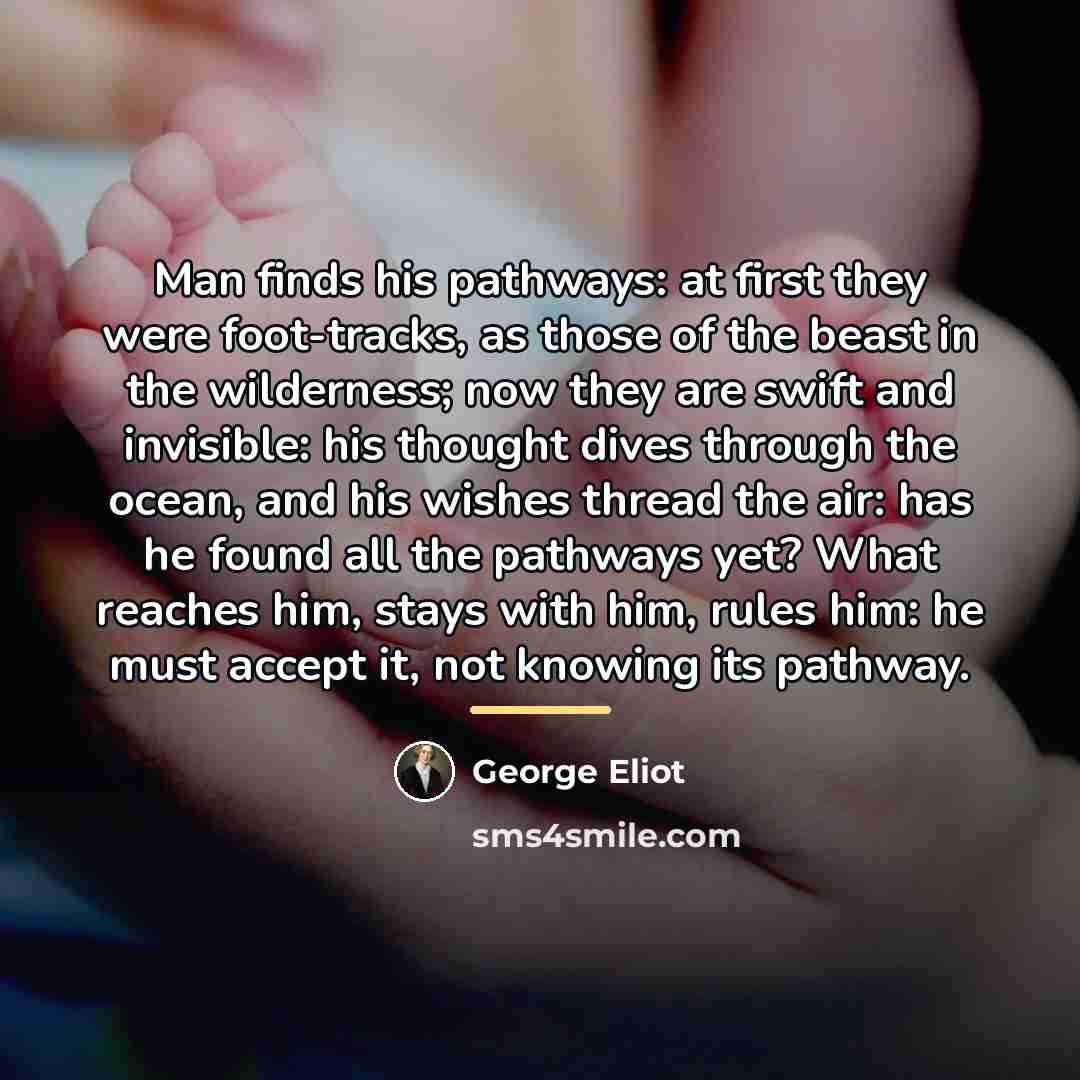 “Man finds his pathways: at first they were foot-tracks, as…” quote by George Eliot