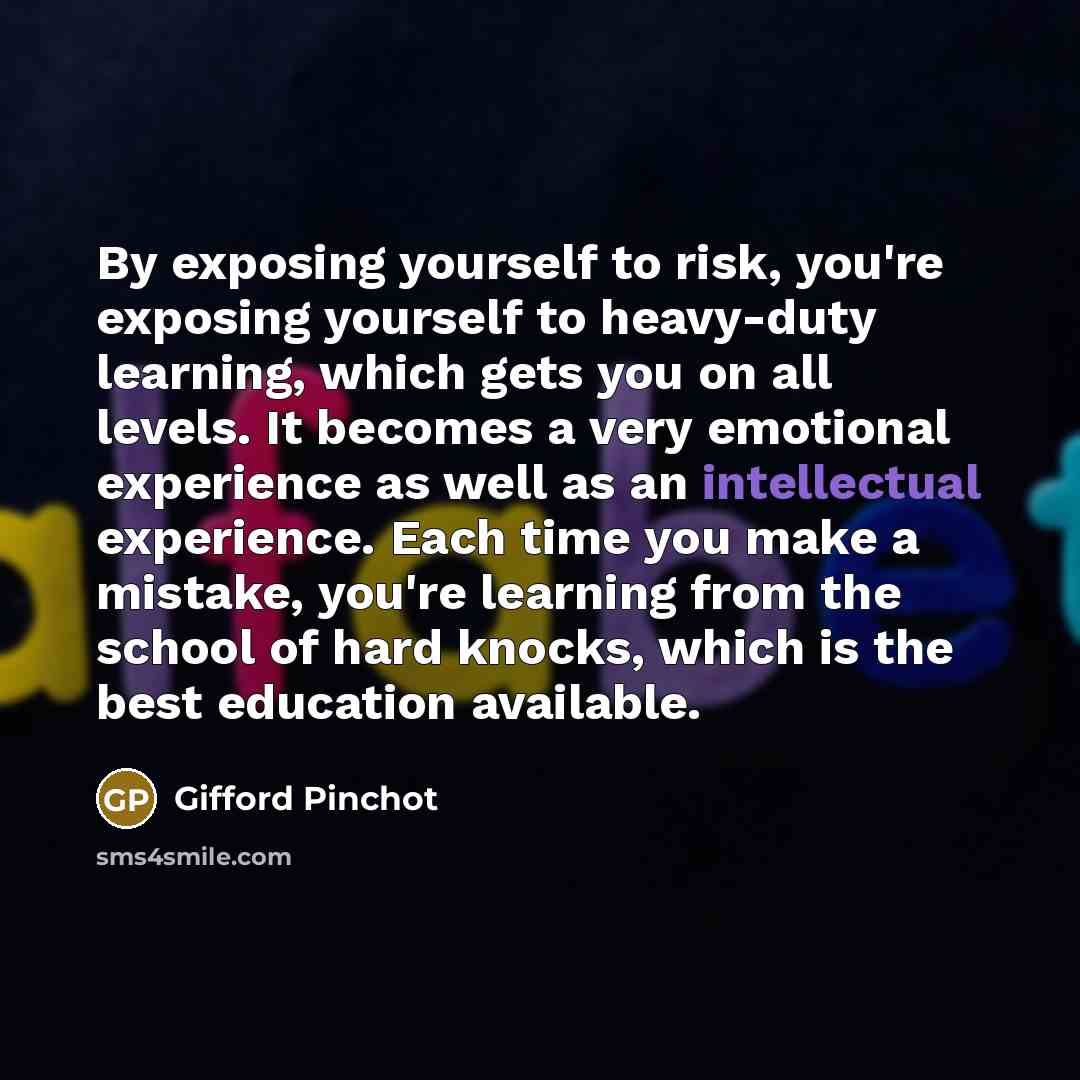 “By exposing yourself to risk, you're exposing yourself to heavy-duty…” quote by Gifford Pinchot