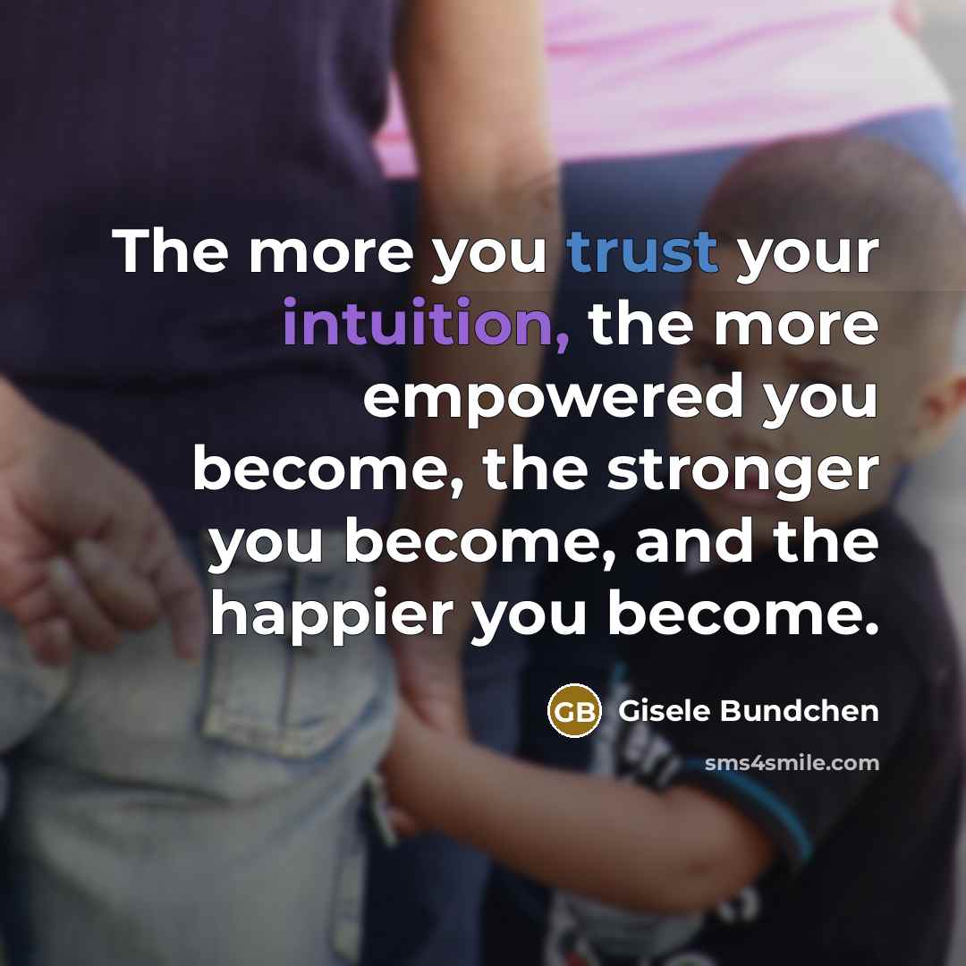 “The more you trust your intuition, the more empowered you…” quote by Gisele Bundchen