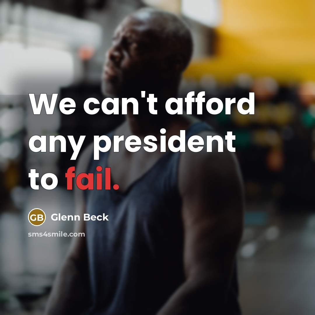 “We can't afford any president to fail.…” quote by Glenn Beck