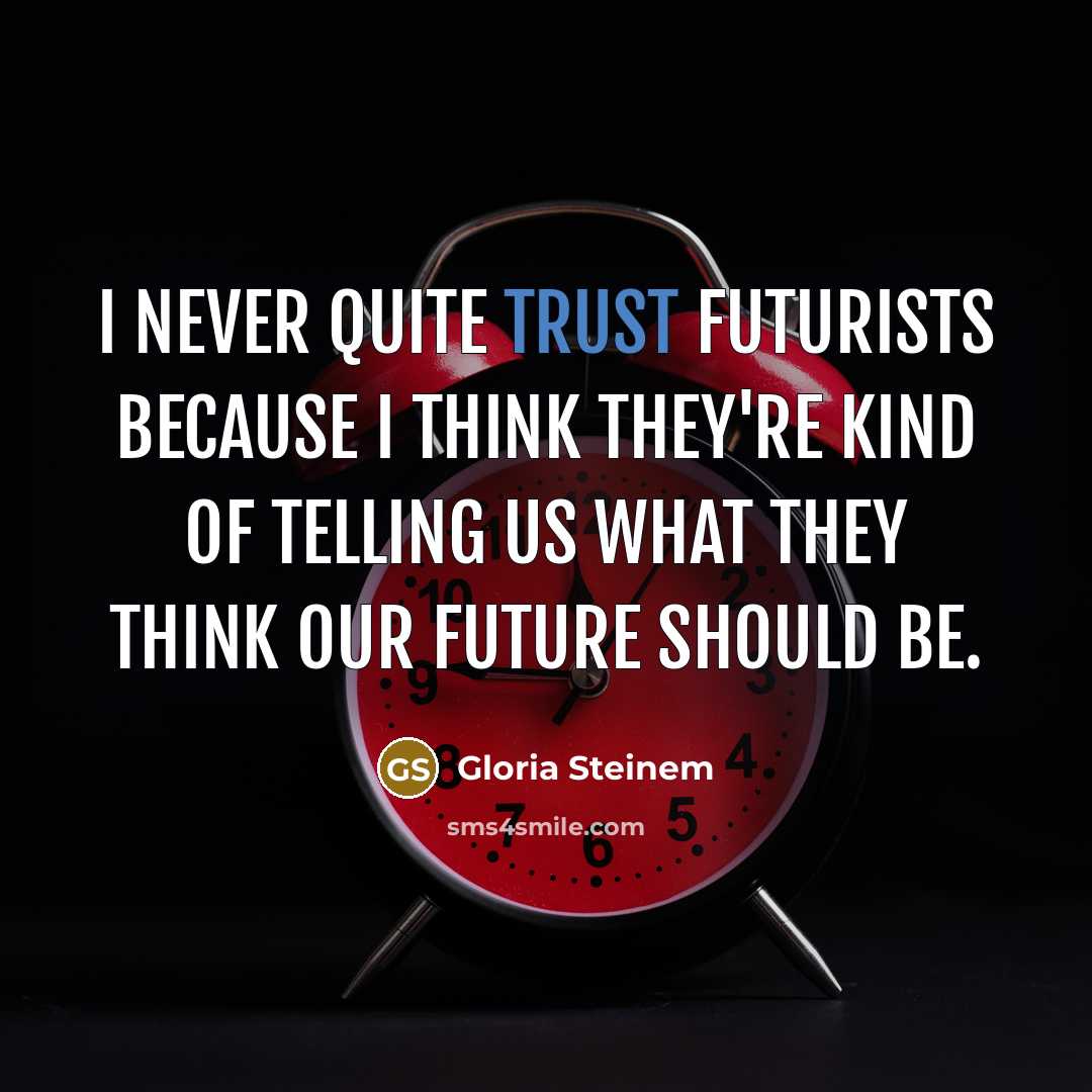 “I never quite trust futurists because I think they're kind…” quote by Gloria Steinem