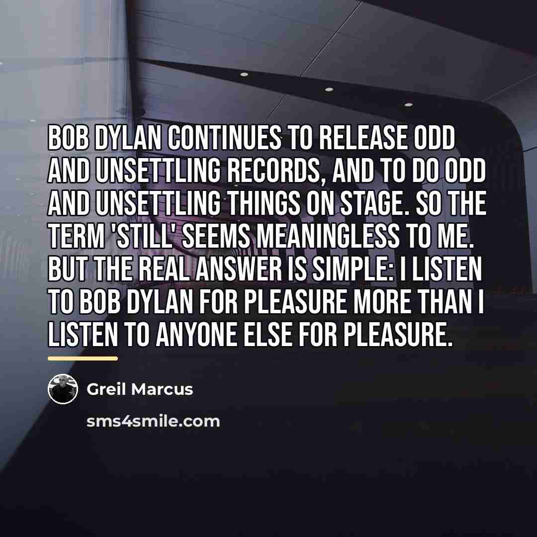 “Bob Dylan continues to release odd and unsettling records, and…” quote by Greil Marcus