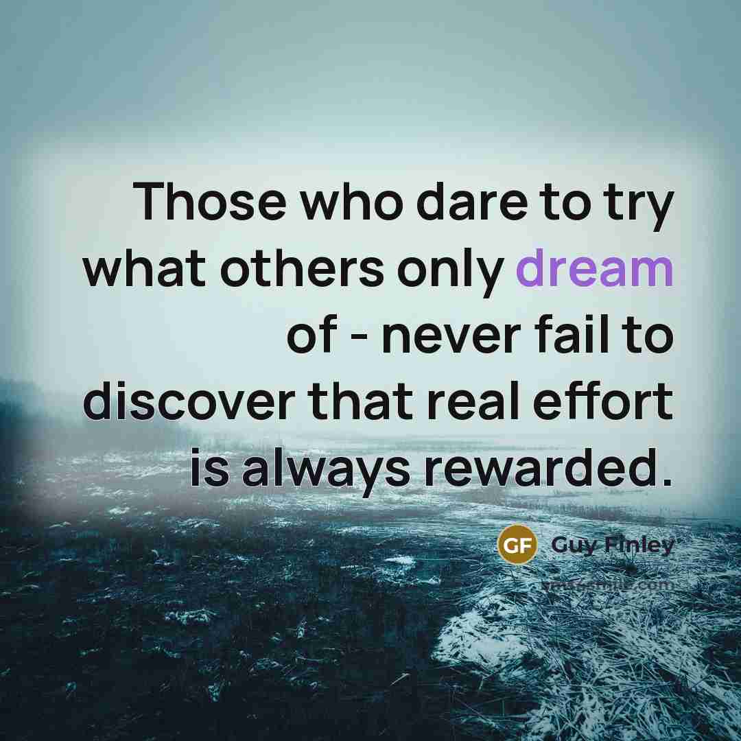 “Those who dare to try what others only dream of…” quote by Guy Finley