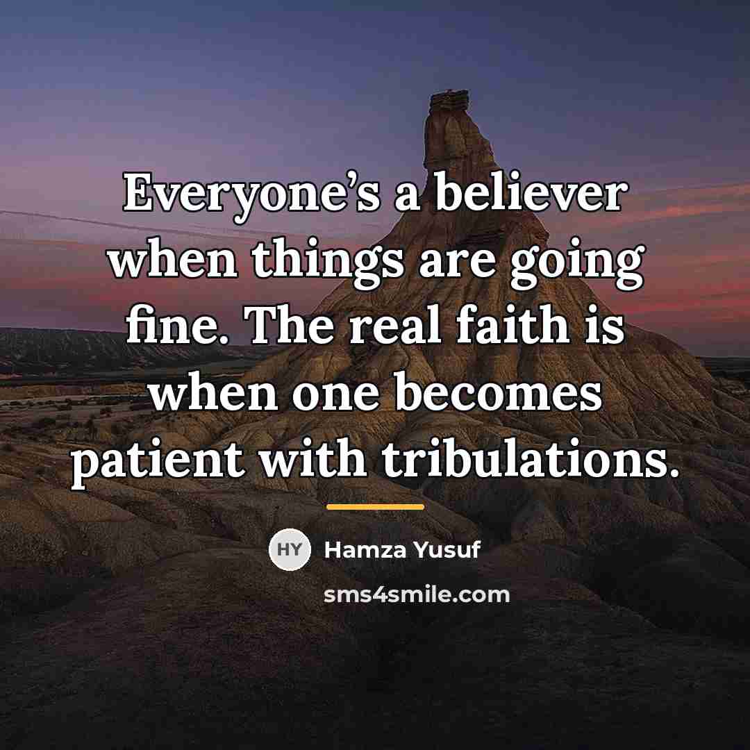 “Everyone’s a believer when things are going fine. The real…” quote by Hamza Yusuf