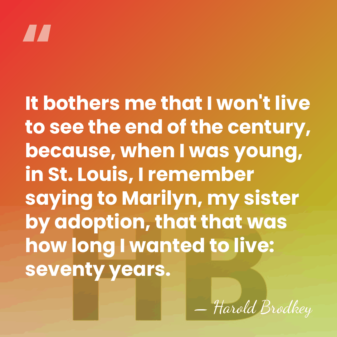 It bothers me that I won't live to see the end of&hellip; - Harold Brodkey
