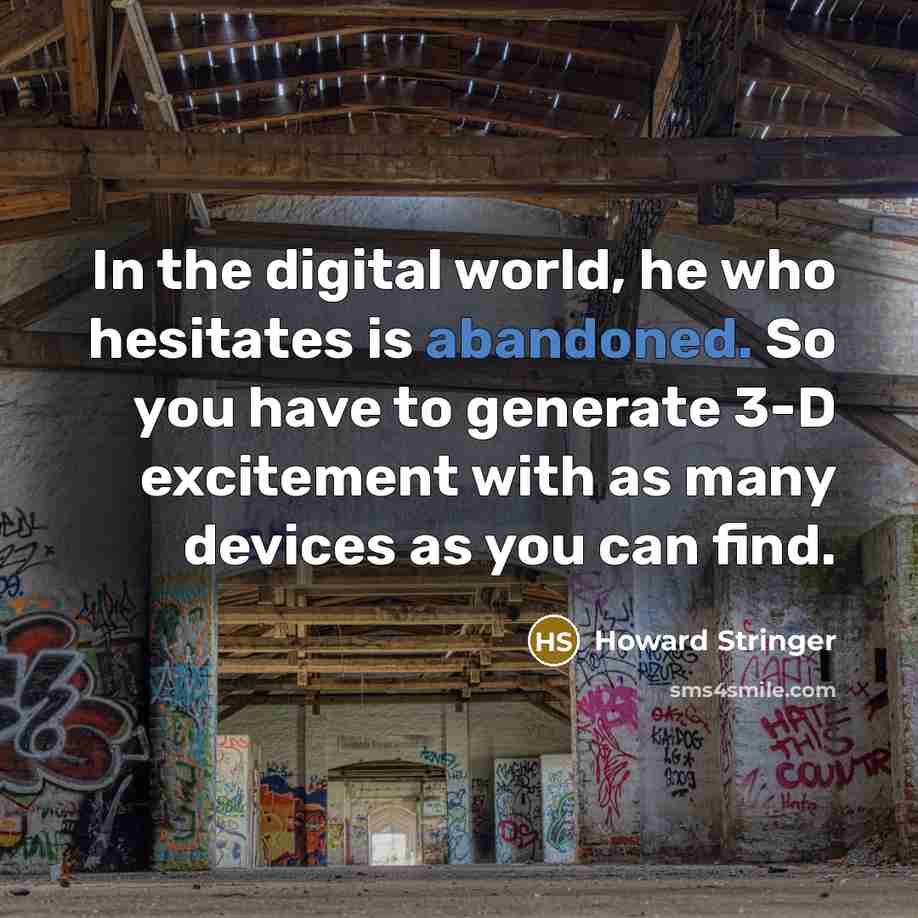 “In the digital world, he who hesitates is abandoned. So…” quote by Howard Stringer