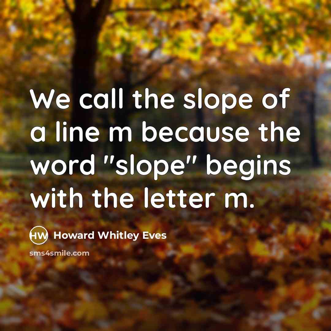 “We call the slope of a line m because the…” quote by Howard Whitley Eves