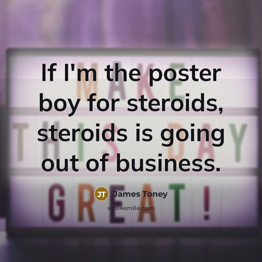 “If I'm the poster boy for steroids, steroids is going…” quote by James Toney