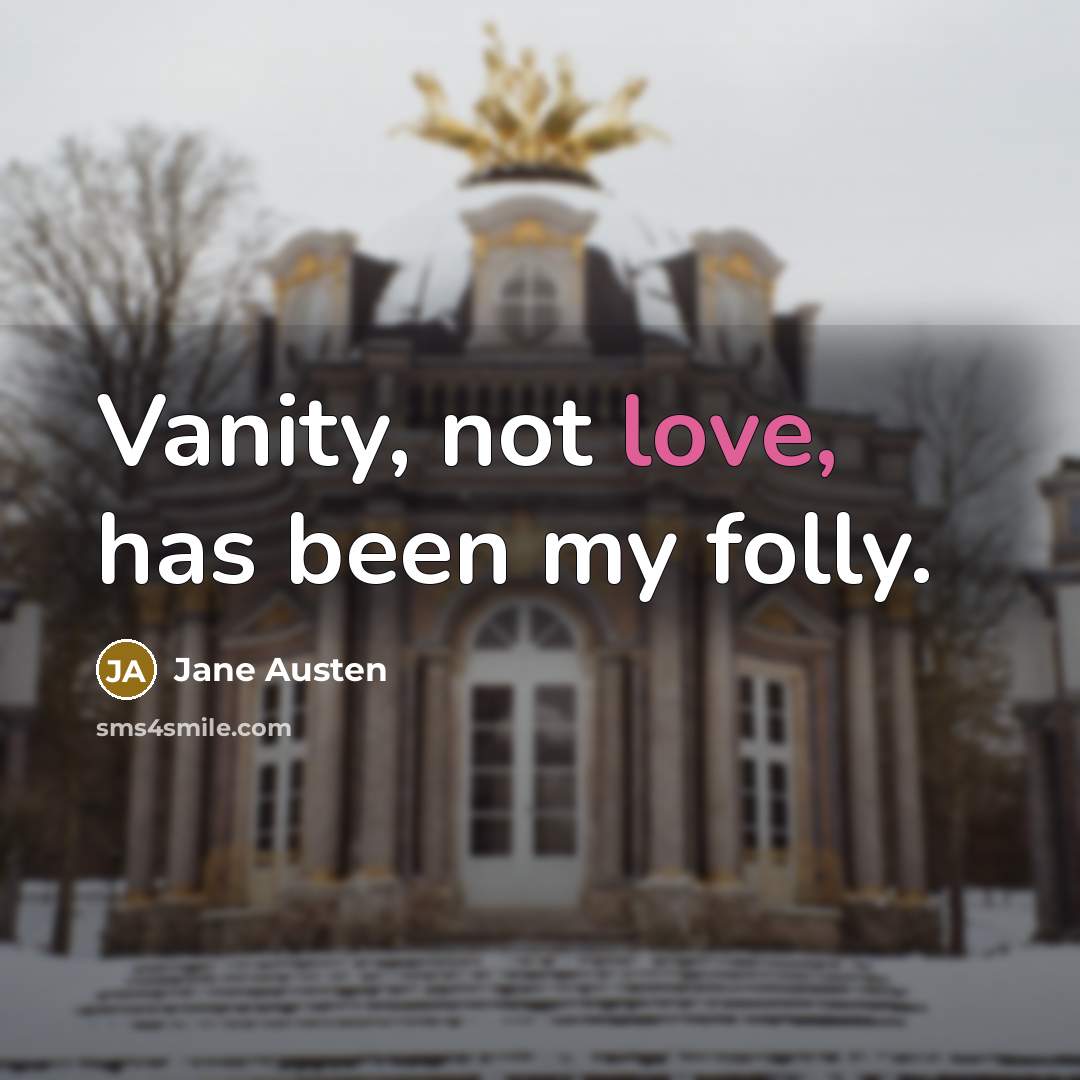 “Vanity, not love, has been my folly.…” quote by Jane Austen