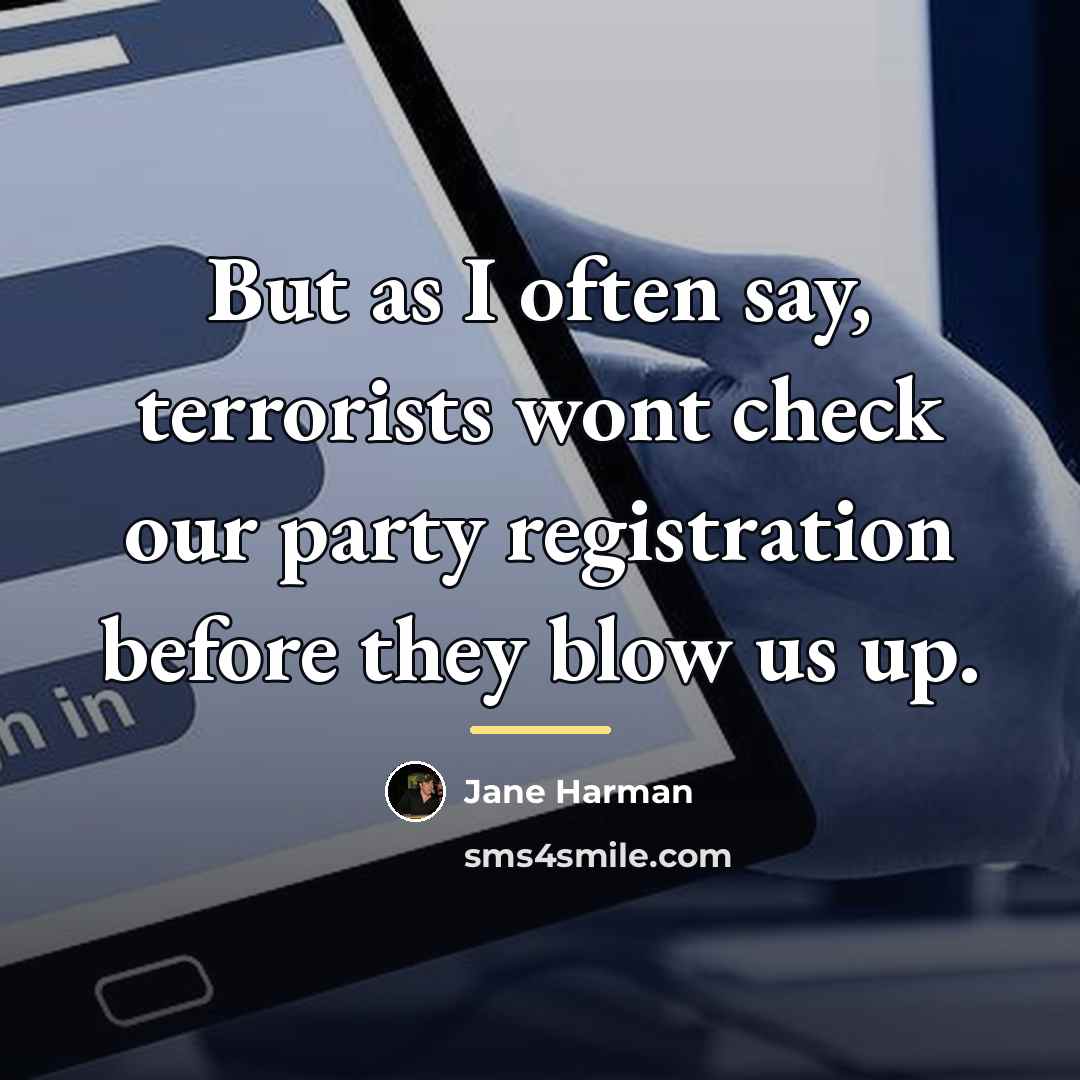 “But as I often say, terrorists wont check our party…” quote by Jane Harman