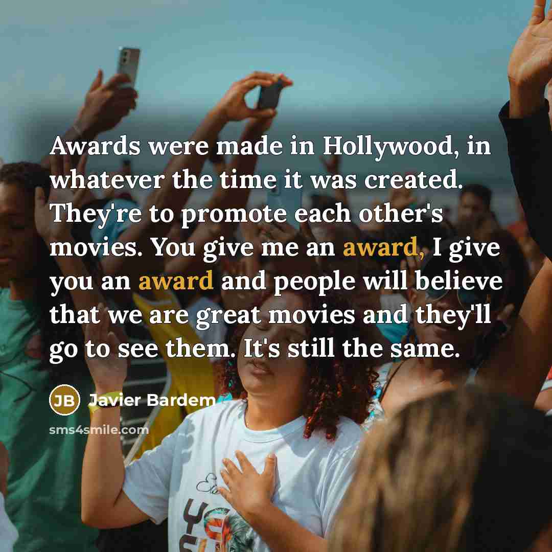 “Awards were made in Hollywood, in whatever the time it…” quote by Javier Bardem