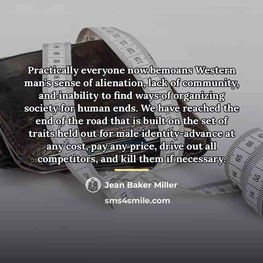 “Practically everyone now bemoans Western man's sense of alienation, lack…” quote by Jean Baker Miller
