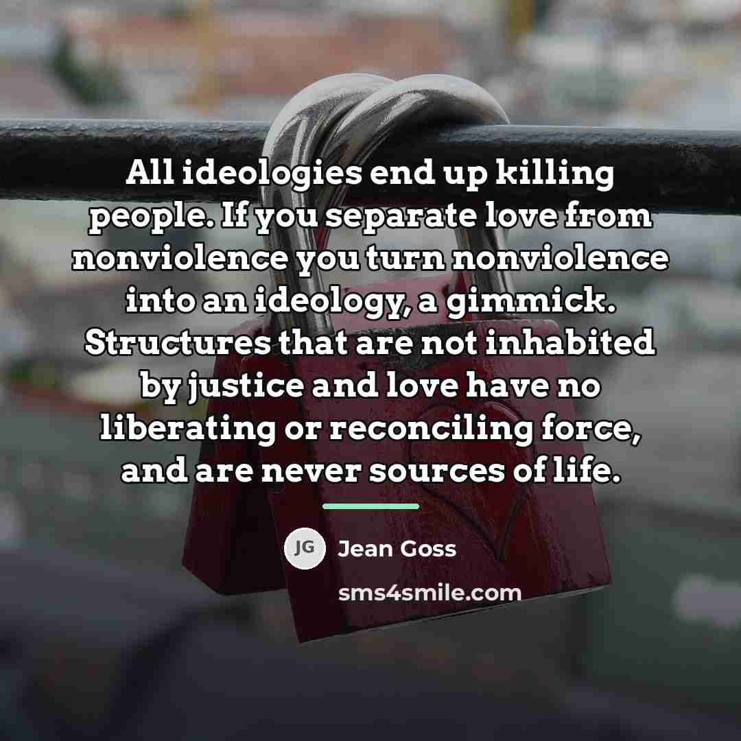 “All ideologies end up killing people. If you separate love…” quote by Jean Goss