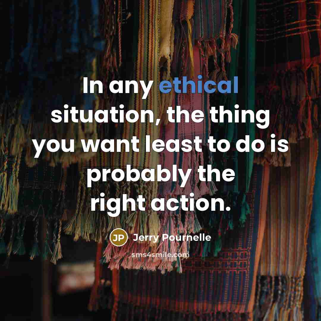 “In any ethical situation, the thing you want least to…” quote by Jerry Pournelle