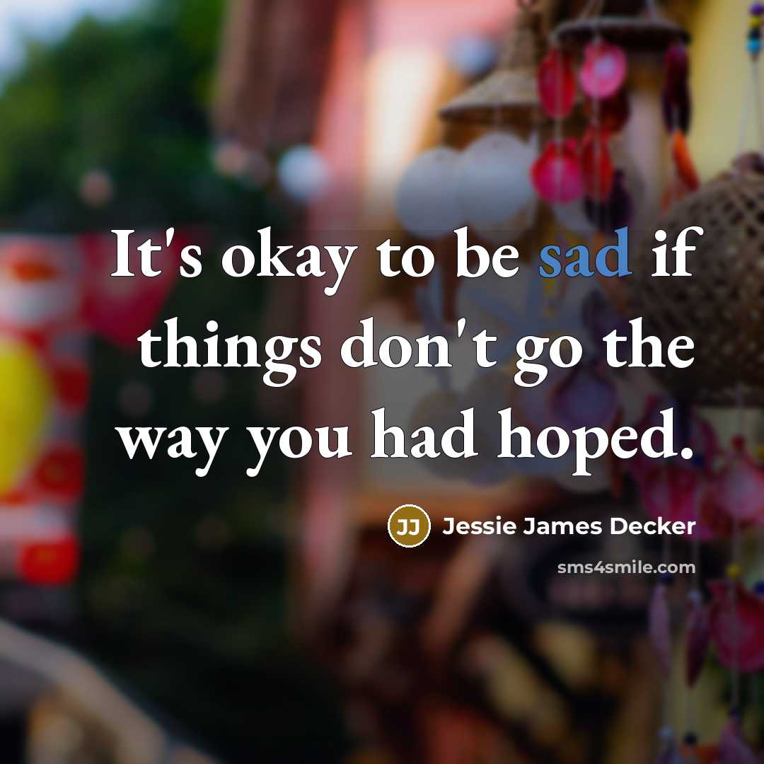 “It's okay to be sad if things don't go the…” quote by Jessie James Decker