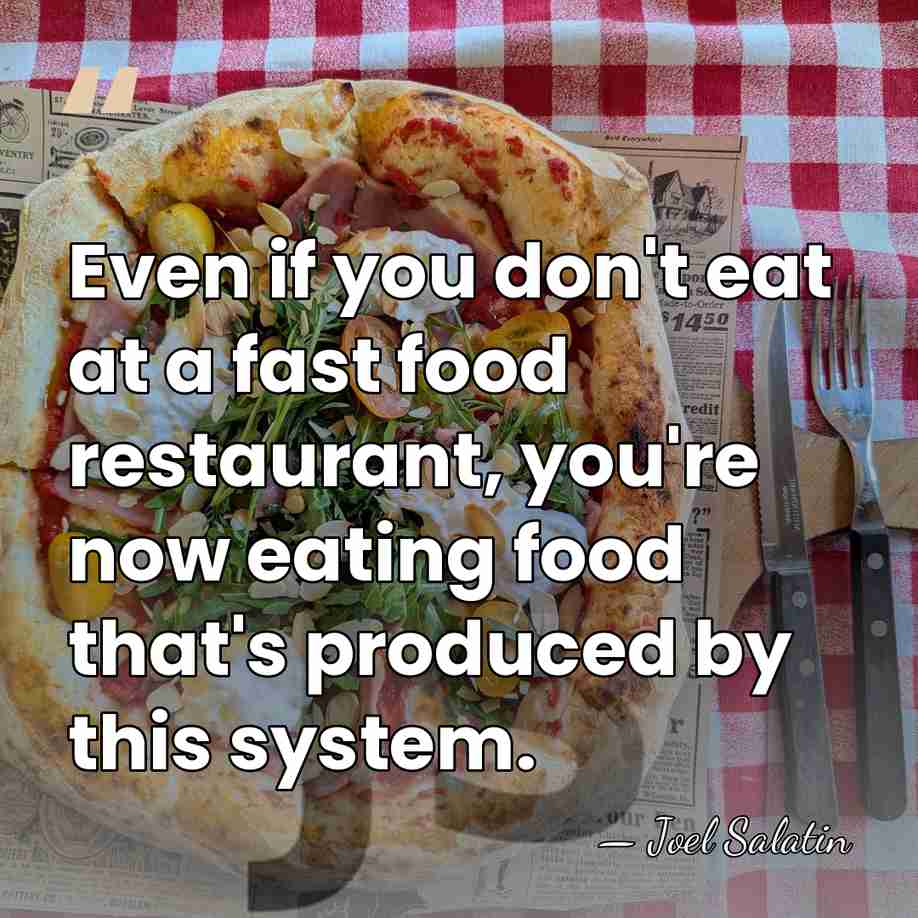 Even if you don't eat at a fast food restaurant, you're now&hellip; - Joel Salatin