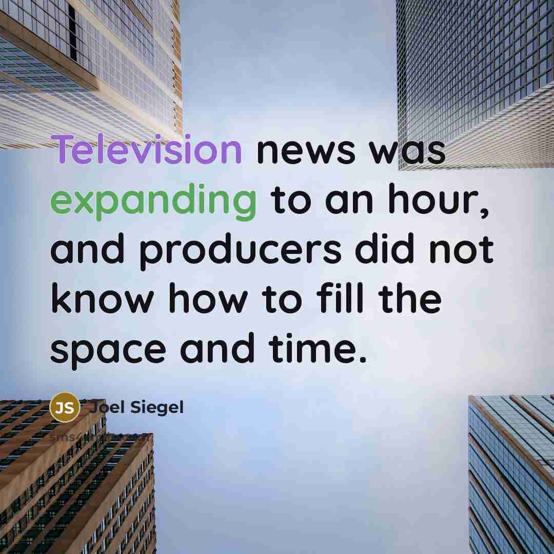 “Television news was expanding to an hour, and producers did…” quote by Joel Siegel