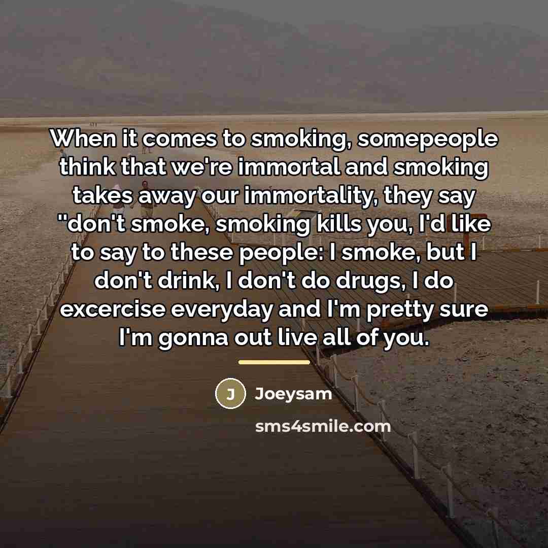 “When it comes to smoking, somepeople think that we're immortal…” quote by Joeysam