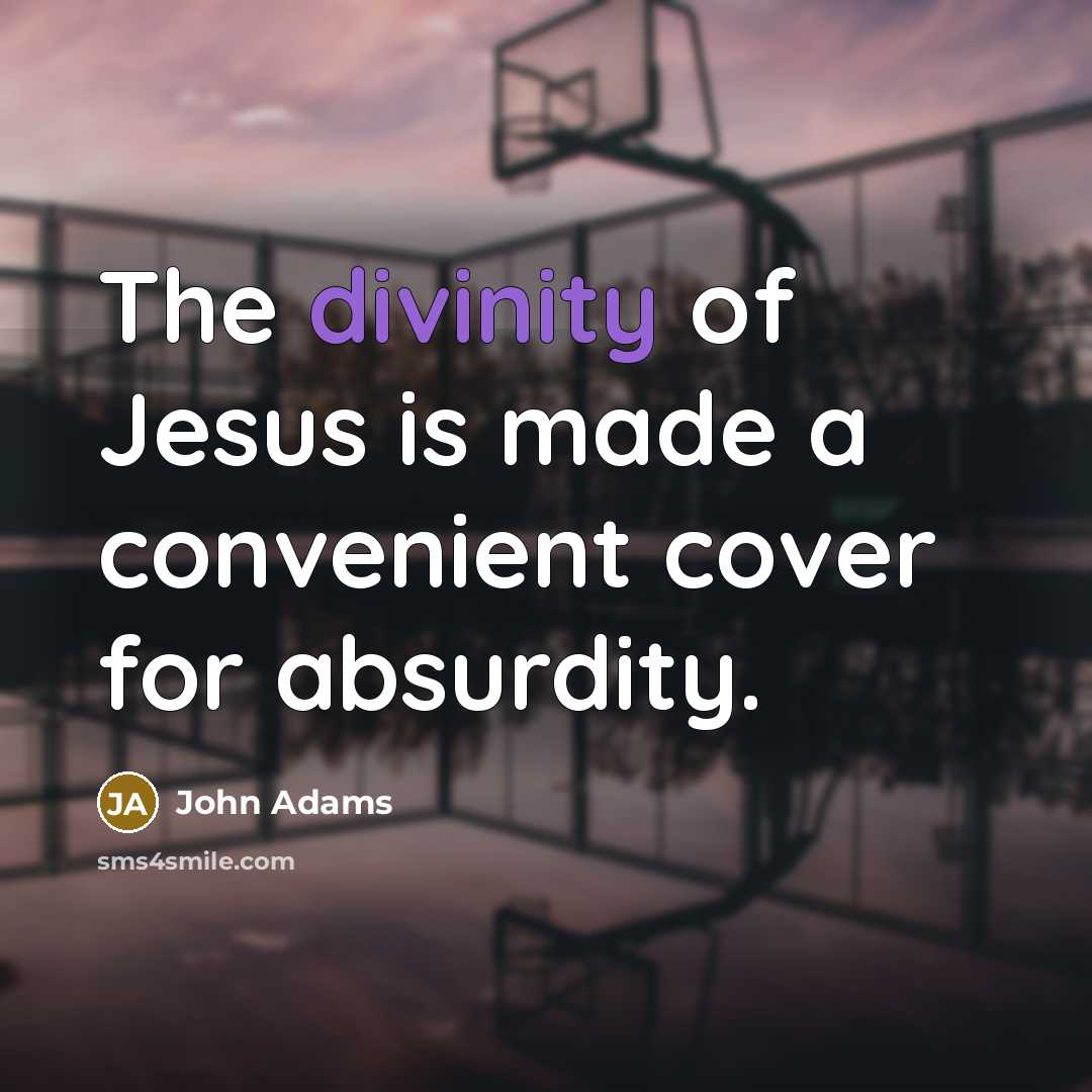“The divinity of Jesus is made a convenient cover for…” quote by John Adams