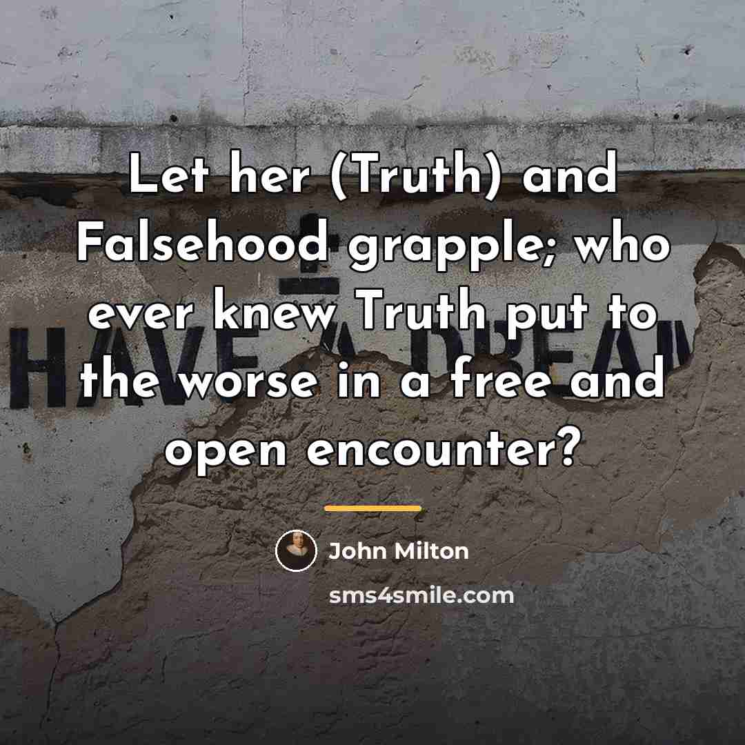 “Let her (Truth) and Falsehood grapple; who ever knew Truth…” quote by John Milton