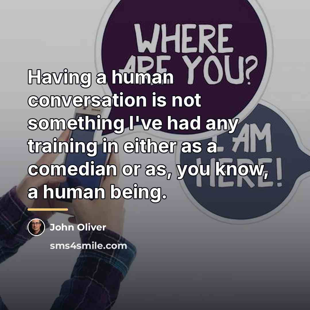 “Having a human conversation is not something I've had any…” quote by John Oliver