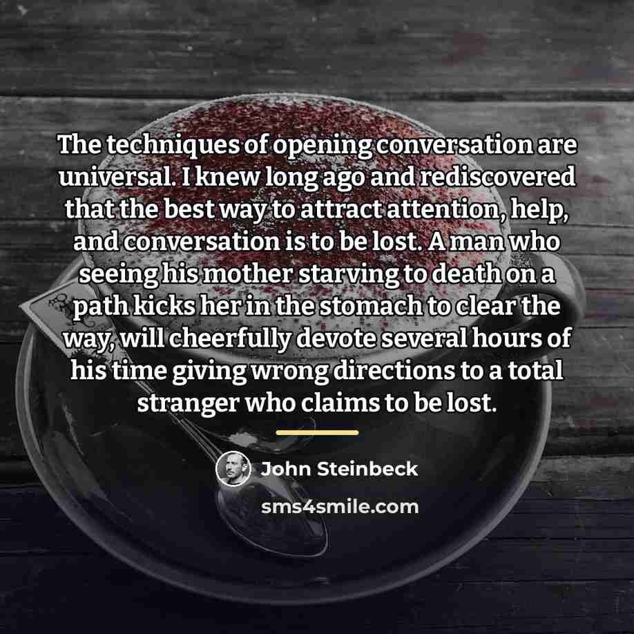 “The techniques of opening conversation are universal. I knew long…” quote by John Steinbeck