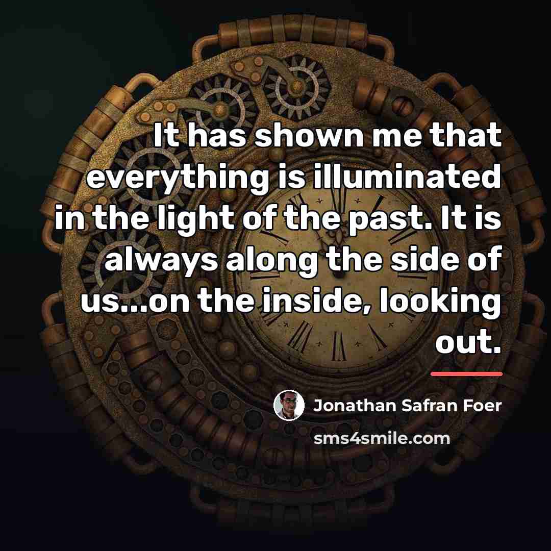 “It has shown me that everything is illuminated in the…” quote by Jonathan Safran Foer