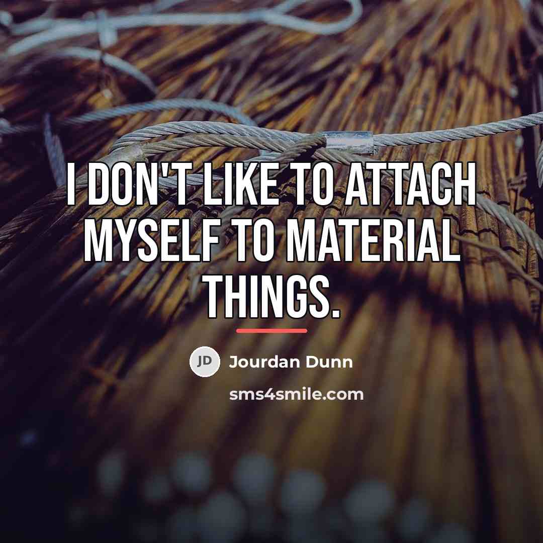 “I don't like to attach myself to material things.…” quote by Jourdan Dunn